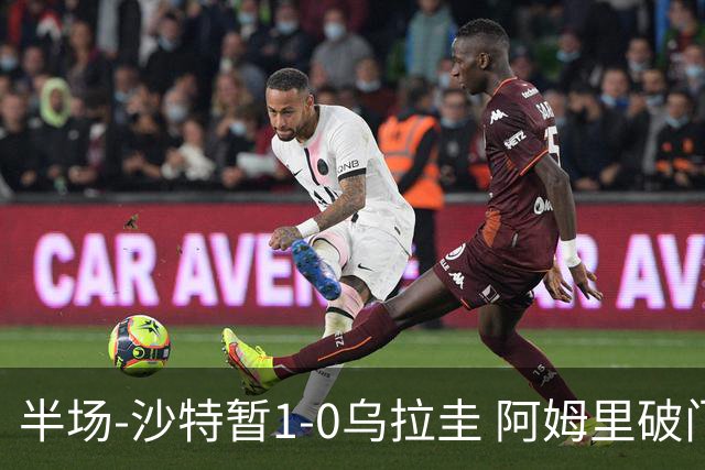 半场-沙特暂1-0乌拉圭 阿姆里破门比尼亚斯失良机穆斯莱拉神扑